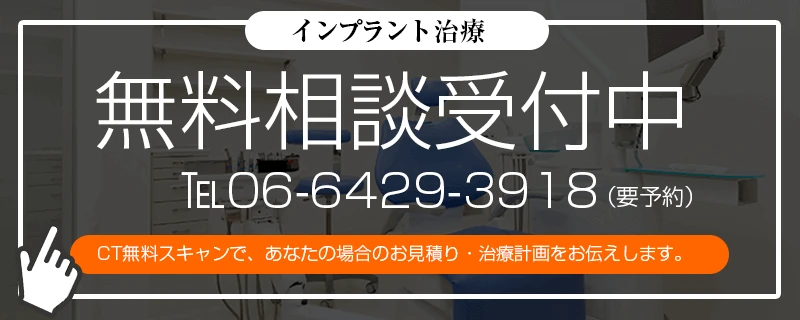 インプラント治療　無料相談受付中　TEL:06-6429-3918 (要予約)　CT無料スキャンで、あなたの場合のお見積り・治療計画をお伝えします。